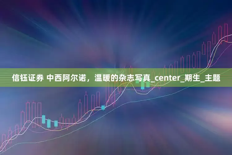 信钰证券 中西阿尔诺，温暖的杂志写真_center_期生_主题