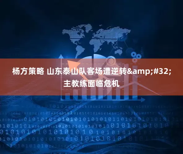 杨方策略 山东泰山队客场遭逆转&#32;主教练面临危机